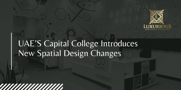 Luxurious UAEs Capital College introduces New Spatial Design Changes
